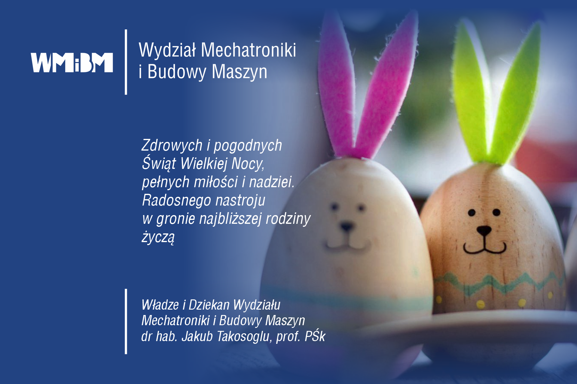 Dwa drewniane jajka z uszami królika, ozdobione wzorami. Tekst życzeń wielkanocnych od Wydziału Mechatroniki i Budowy Maszyn.